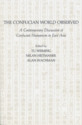 Book Cover The Confucian World Observed: A Contemporary Discussion of Confucian Humanism in East Asia