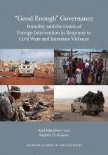 “Good Enough” Governance: Humility and the Limits of Foreign Intervention in Response to Civil Wars and Intrastate Violence
