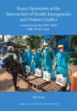 2022_Humanitarian-Health_Lessons-from-Ebola-Crisis.jpg Peace Operations at the Intersection of Health Emergencies and Violent Conflict: Lessons from the 2018–2020 DRC Ebola Crisis